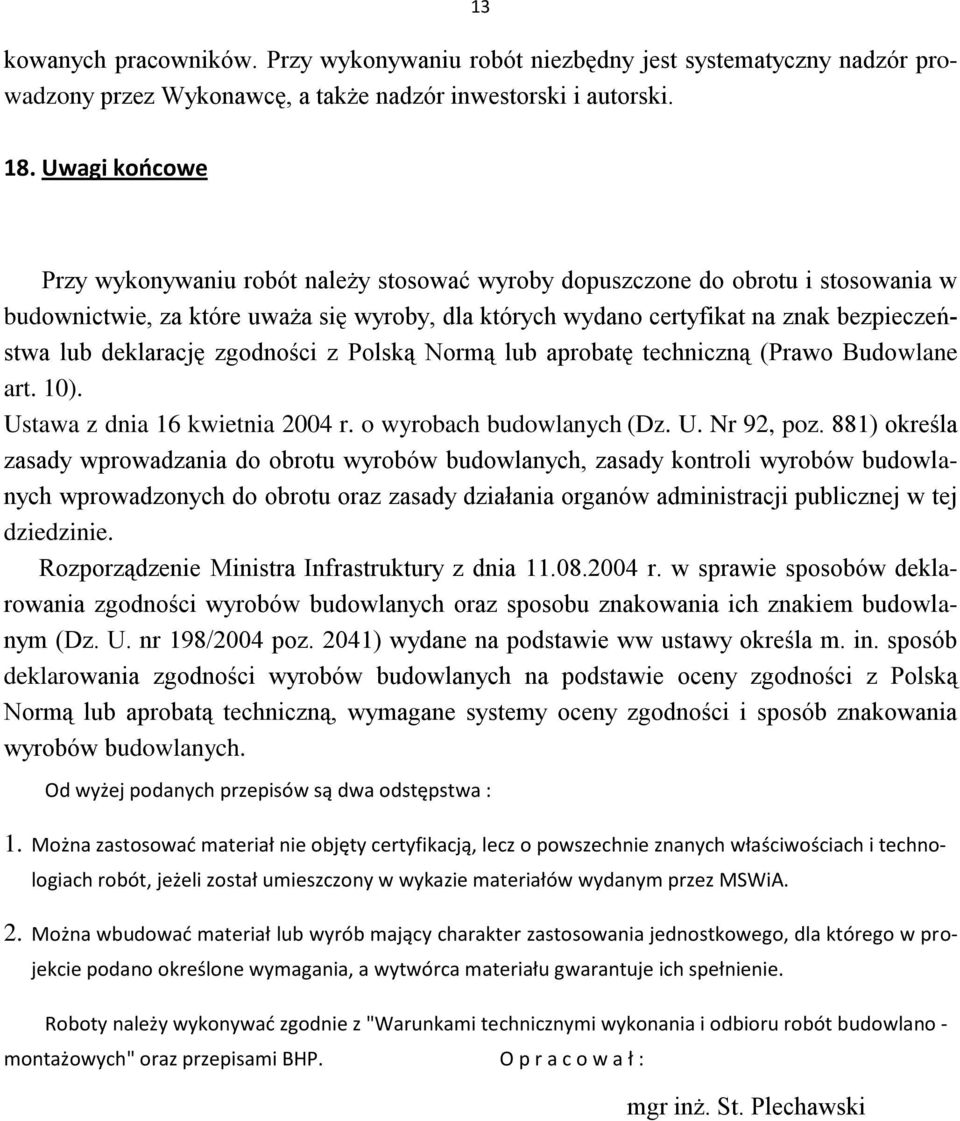 deklarację zgodności z Polską Normą lub aprobatę techniczną (Prawo Budowlane art. 10). Ustawa z dnia 16 kwietnia 2004 r. o wyrobach budowlanych (Dz. U. Nr 92, poz.
