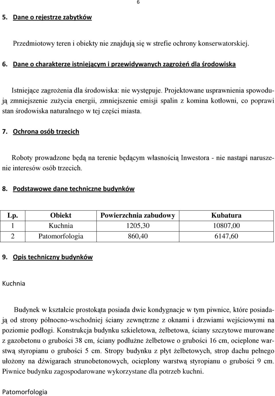 Projektowane usprawnienia spowodują zmniejszenie zużycia energii, zmniejszenie emisji spalin z komina kotłowni, co poprawi stan środowiska naturalnego w tej części miasta. 7.