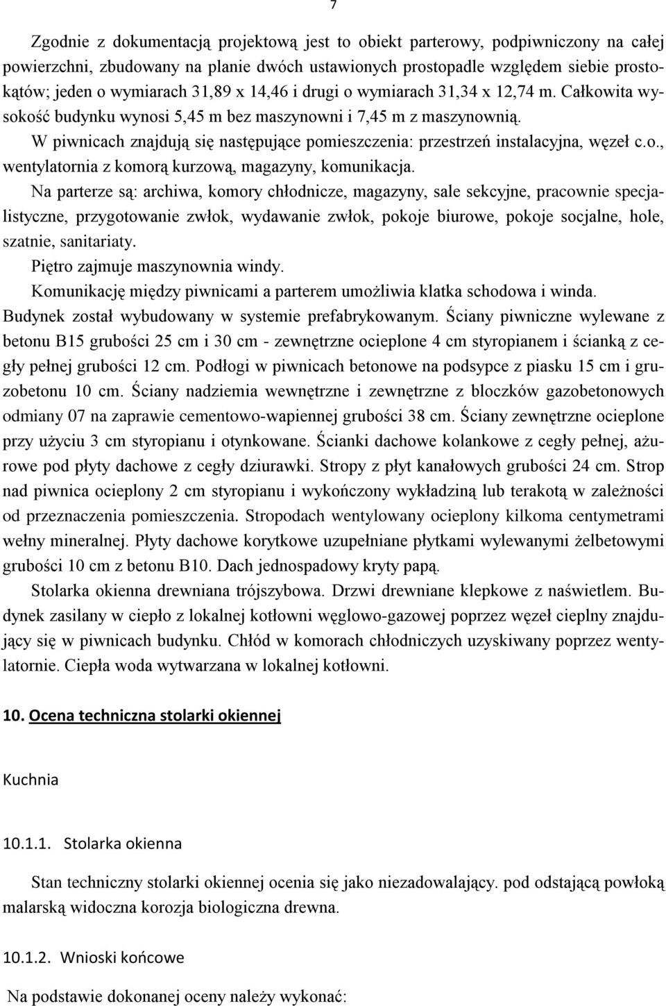 W piwnicach znajdują się następujące pomieszczenia: przestrzeń instalacyjna, węzeł c.o., wentylatornia z komorą kurzową, magazyny, komunikacja.