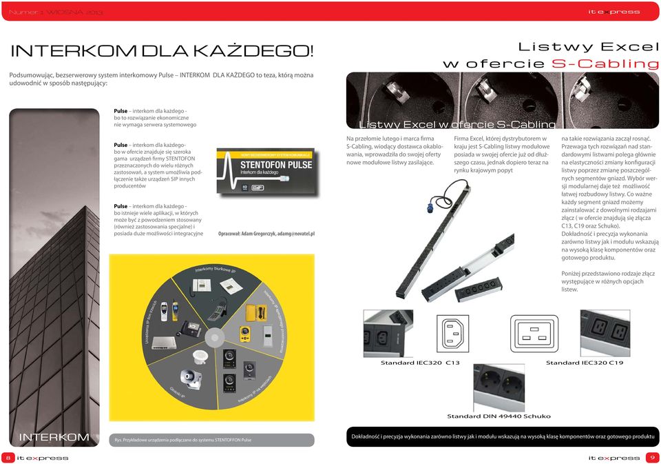 rozwiązanie ekonomiczne nie wymaga serwera systemowego Listwy Excel w ofercie S-Cabling Pulse interkom dla każdegobo w ofercie znajduje się szeroka gama urządzeń firmy STENTOFON przeznaczonych do