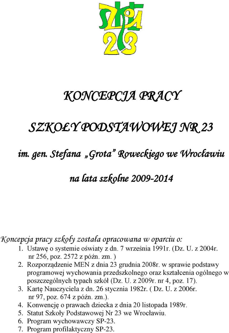 w sprawie podstawy programowej wychowania przedszkolnego oraz kształcenia ogólnego w poszczególnych typach szkół (Dz. U. z 2009r. nr 4, poz. 17). 3. Kartę Nauczyciela z dn.