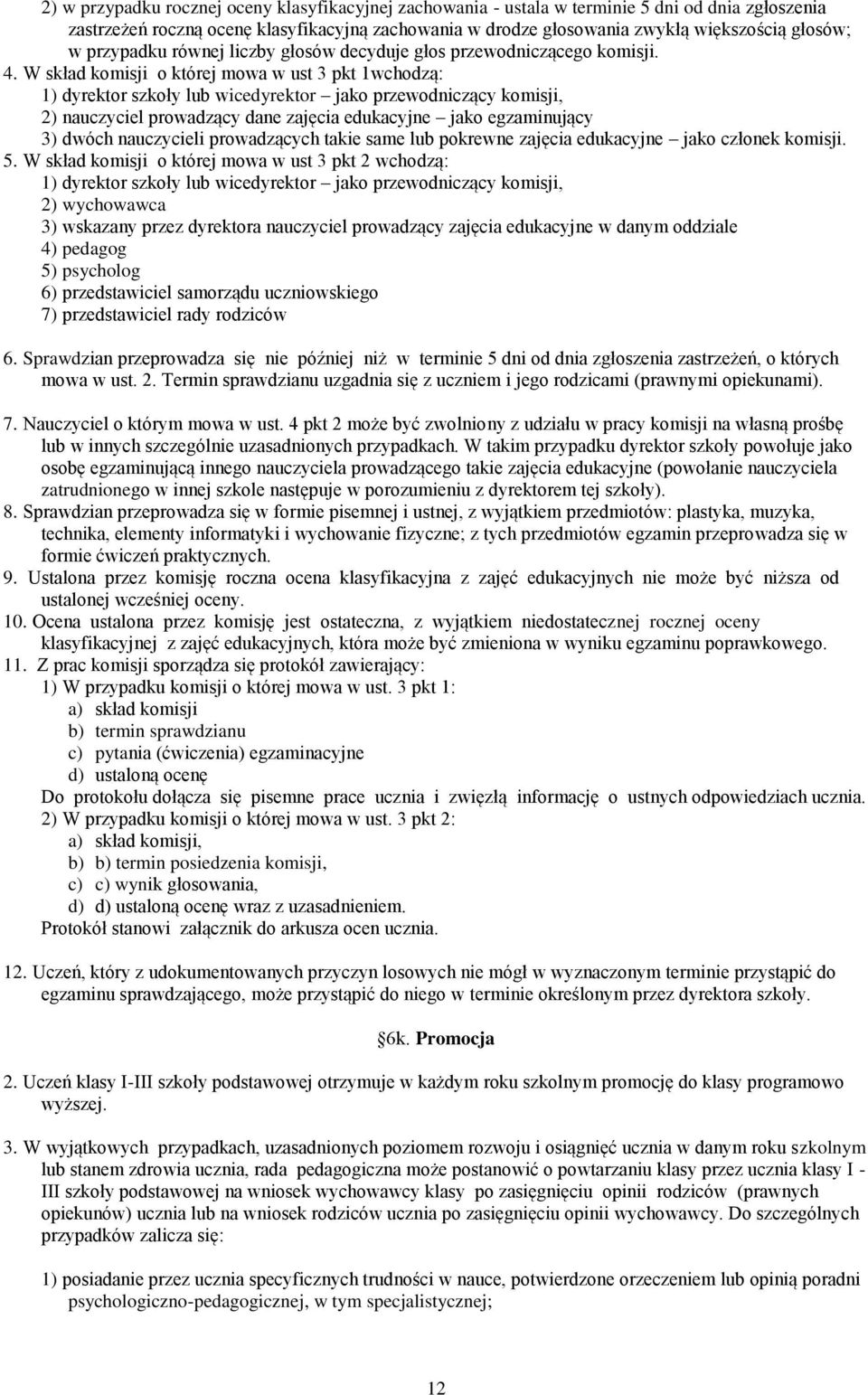 W skład komisji o której mowa w ust 3 pkt 1wchodzą: 1) dyrektor szkoły lub wicedyrektor jako przewodniczący komisji, 2) nauczyciel prowadzący dane zajęcia edukacyjne jako egzaminujący 3) dwóch