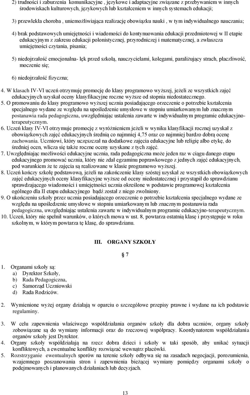 zakresu edukacji polonistycznej, przyrodniczej i matematycznej, a zwłaszcza umiejętności czytania, pisania; 5) niedojrzałość emocjonalna- lęk przed szkołą, nauczycielami, kolegami, paraliżujący