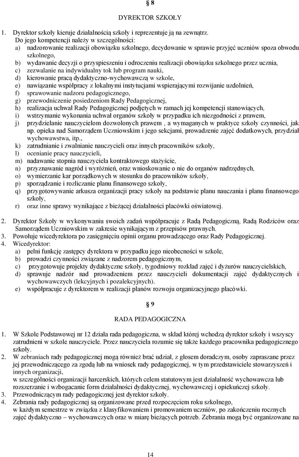 odroczeniu realizacji obowiązku szkolnego przez ucznia, c) zezwalanie na indywidualny tok lub program nauki, d) kierowanie pracą dydaktyczno-wychowawczą w szkole, e) nawiązanie współpracy z lokalnymi