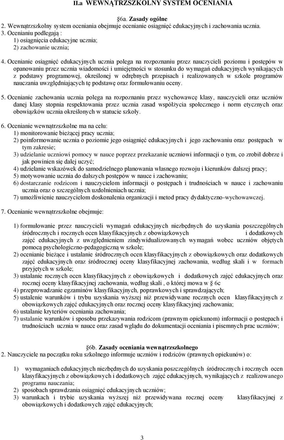 Ocenianie osiągnięć edukacyjnych ucznia polega na rozpoznaniu przez nauczycieli poziomu i postępów w opanowaniu przez ucznia wiadomości i umiejętności w stosunku do wymagań edukacyjnych wynikających