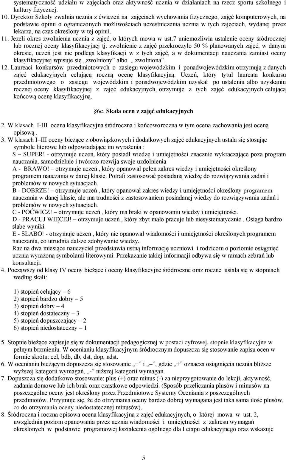 przez lekarza, na czas określony w tej opinii. 11. Jeżeli okres zwolnienia ucznia z zajęć, o których mowa w ust.7 uniemożliwia ustalenie oceny śródrocznej lub rocznej oceny klasyfikacyjnej tj.