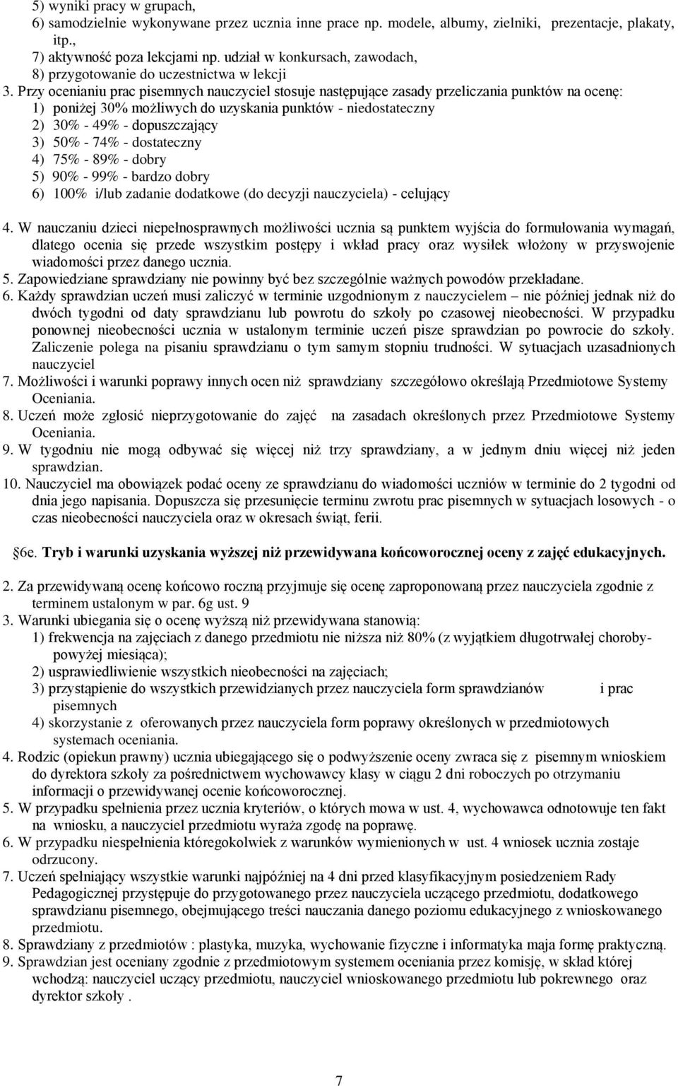 Przy ocenianiu prac pisemnych nauczyciel stosuje następujące zasady przeliczania punktów na ocenę: 1) poniżej 30% możliwych do uzyskania punktów - niedostateczny 2) 30% - 49% - dopuszczający 3) 50% -