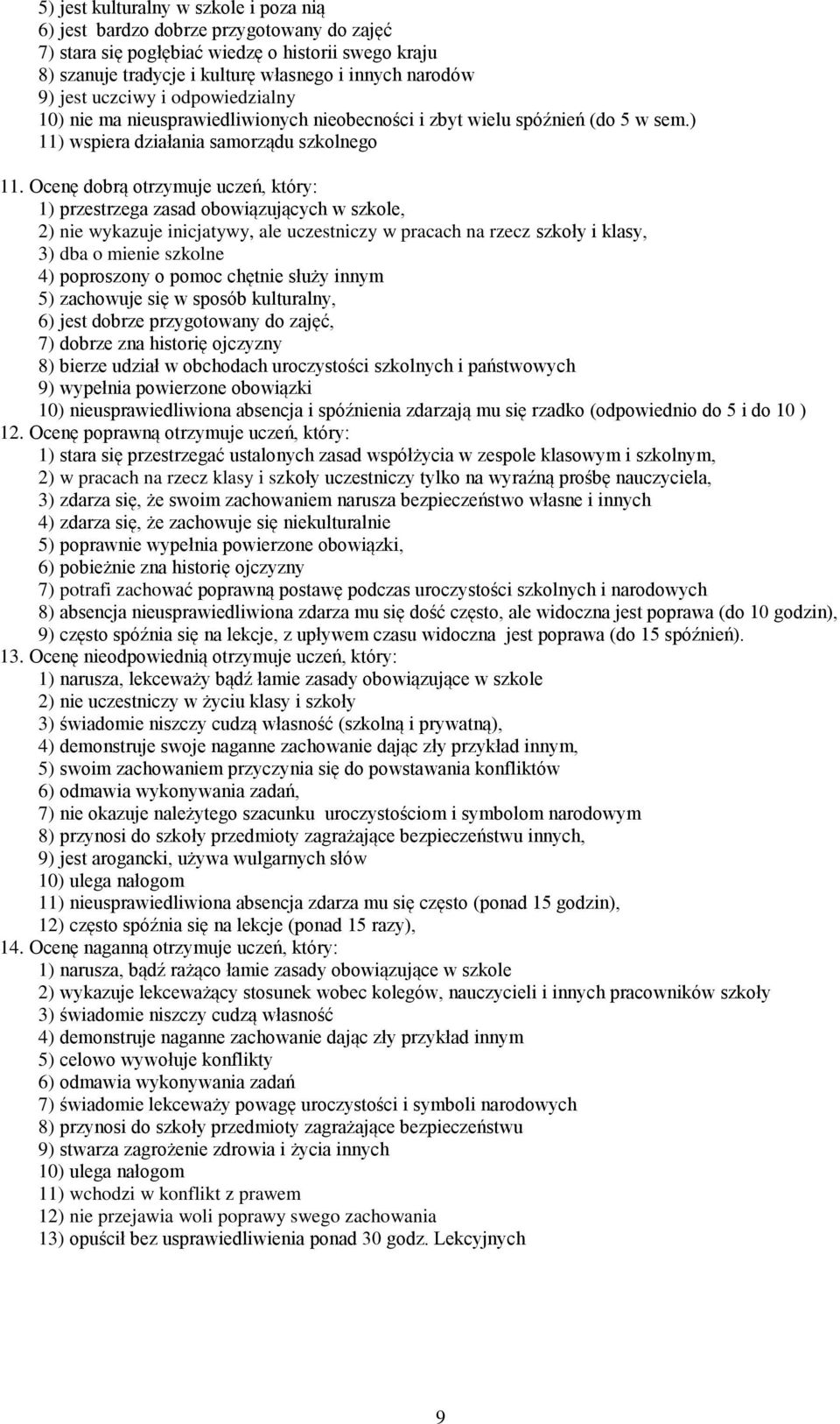 Ocenę dobrą otrzymuje uczeń, który: 1) przestrzega zasad obowiązujących w szkole, 2) nie wykazuje inicjatywy, ale uczestniczy w pracach na rzecz szkoły i klasy, 3) dba o mienie szkolne 4) poproszony