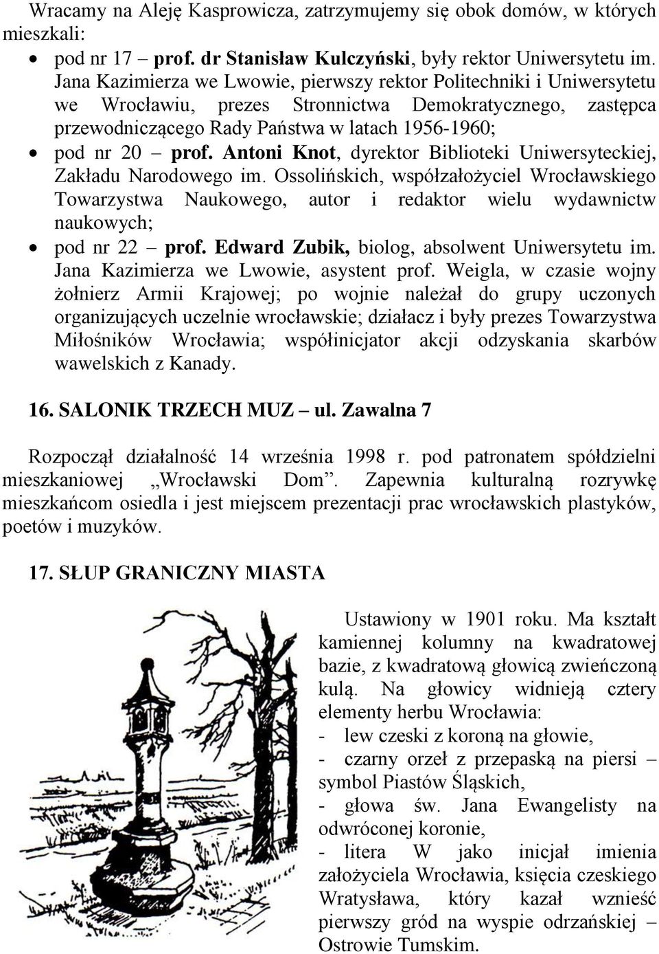 Antoni Knot, dyrektor Biblioteki Uniwersyteckiej, Zakładu Narodowego im. Ossolińskich, współzałożyciel Wrocławskiego Towarzystwa Naukowego, autor i redaktor wielu wydawnictw naukowych; pod nr 22 prof.