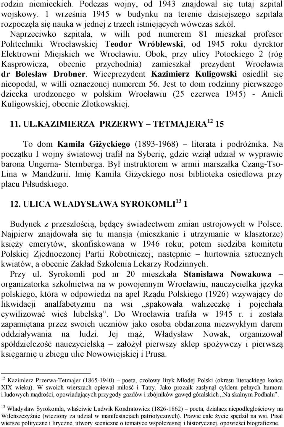 Naprzeciwko szpitala, w willi pod numerem 81 mieszkał profesor Politechniki Wrocławskiej Teodor Wróblewski, od 1945 roku dyrektor Elektrowni Miejskich we Wrocławiu.