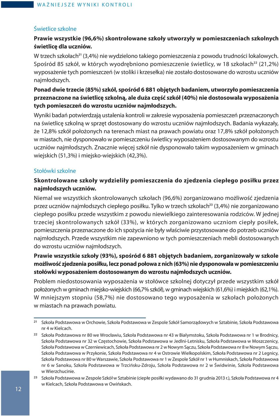 Spośród 85 szkół, w których wyodrębniono pomieszczenie świetlicy, w 18 szkołach22 (21,2%) wyposażenie tych pomieszczeń (w stoliki i krzesełka) nie zostało dostosowane do wzrostu uczniów najmłodszych.