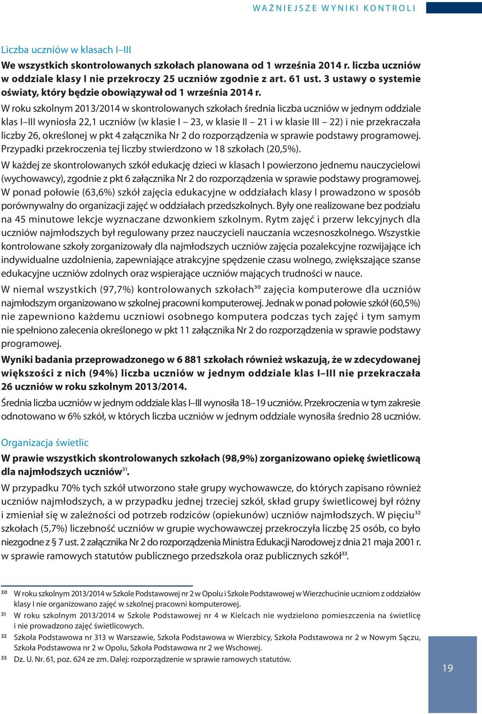 W roku szkolnym 2013/2014 w skontrolowanych szkołach średnia liczba uczniów w jednym oddziale klas I III wyniosła 22,1 uczniów (w klasie I 23, w klasie II 21 i w klasie III 22) i nie przekraczała