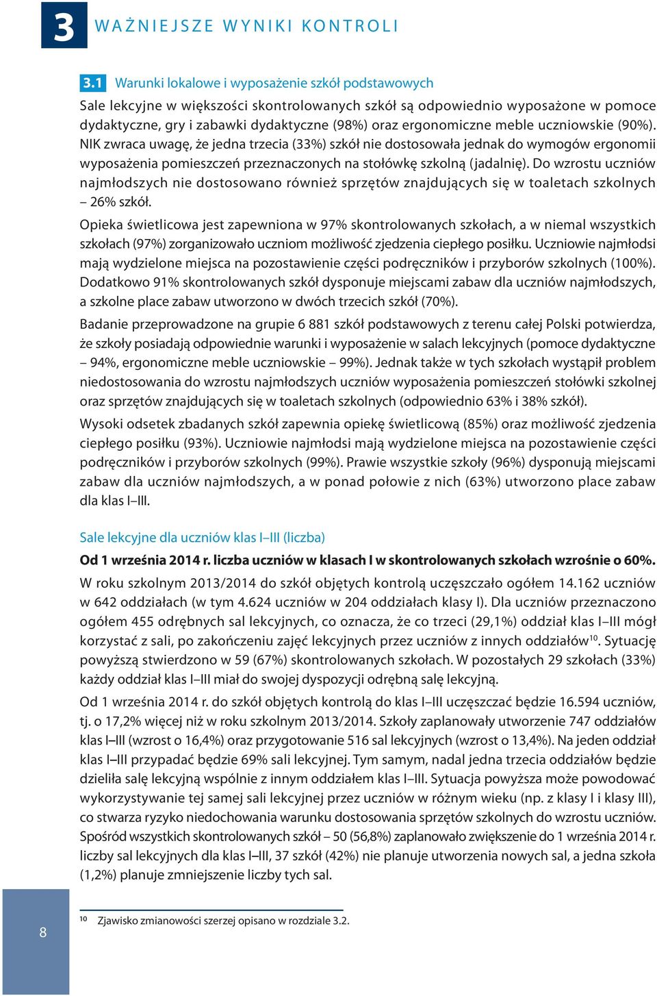 meble uczniowskie (90%). NIK zwraca uwagę, że jedna trzecia (33%) szkół nie dostosowała jednak do wymogów ergonomii wyposażenia pomieszczeń przeznaczonych na stołówkę szkolną (jadalnię).