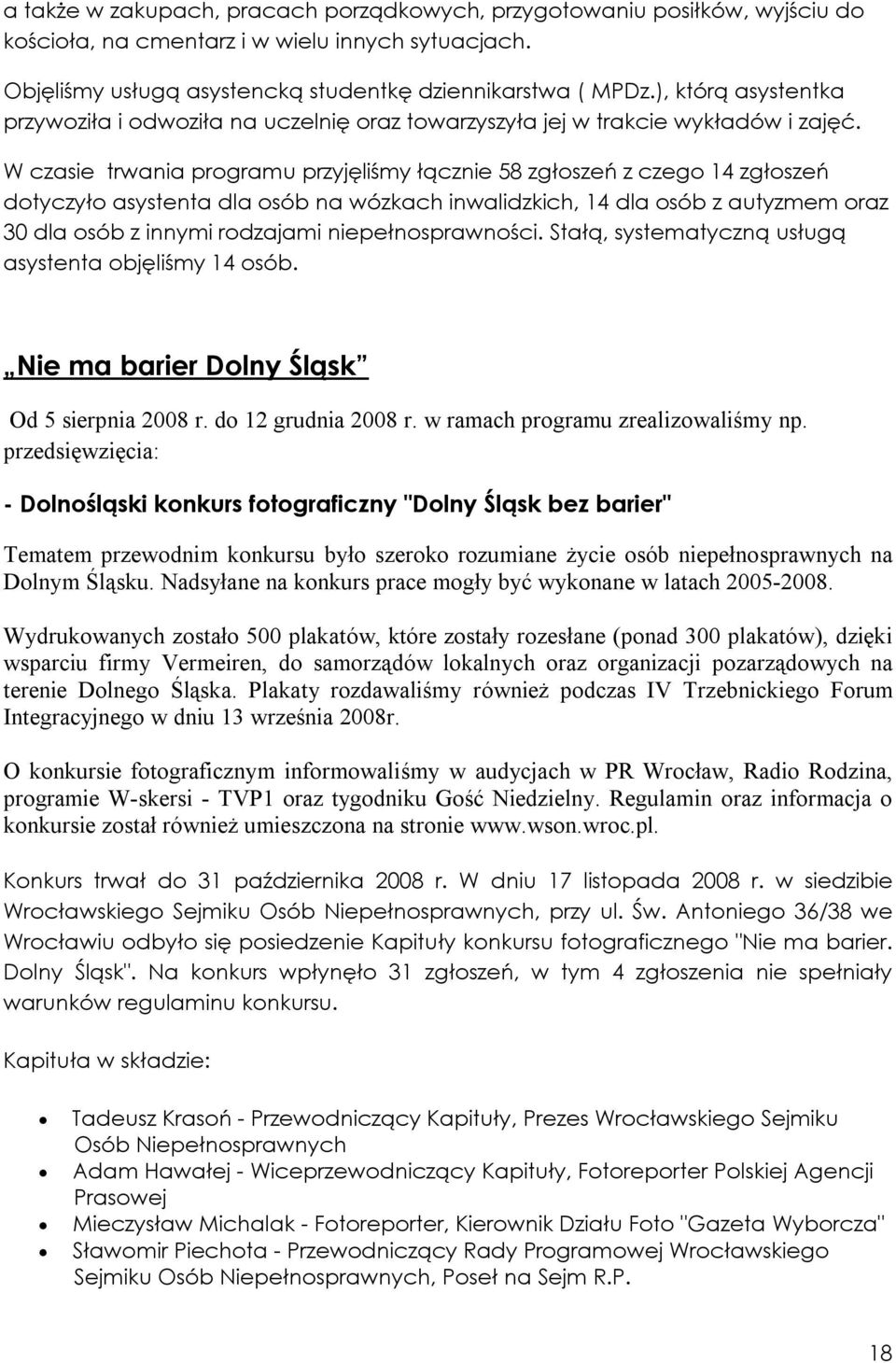 W czasie trwania programu przyjęliśmy łącznie 58 zgłoszeń z czego 14 zgłoszeń dotyczyło asystenta dla osób na wózkach inwalidzkich, 14 dla osób z autyzmem oraz 30 dla osób z innymi rodzajami