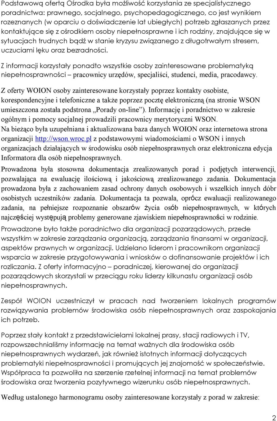 uczuciami lęku oraz bezradności. Z informacji korzystały ponadto wszystkie osoby zainteresowane problematyką niepełnosprawności pracownicy urzędów, specjaliści, studenci, media, pracodawcy.