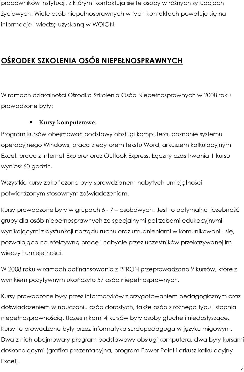 Program kursów obejmował: podstawy obsługi komputera, poznanie systemu operacyjnego Windows, praca z edytorem tekstu Word, arkuszem kalkulacyjnym Excel, praca z Internet Explorer oraz Outlook Express.