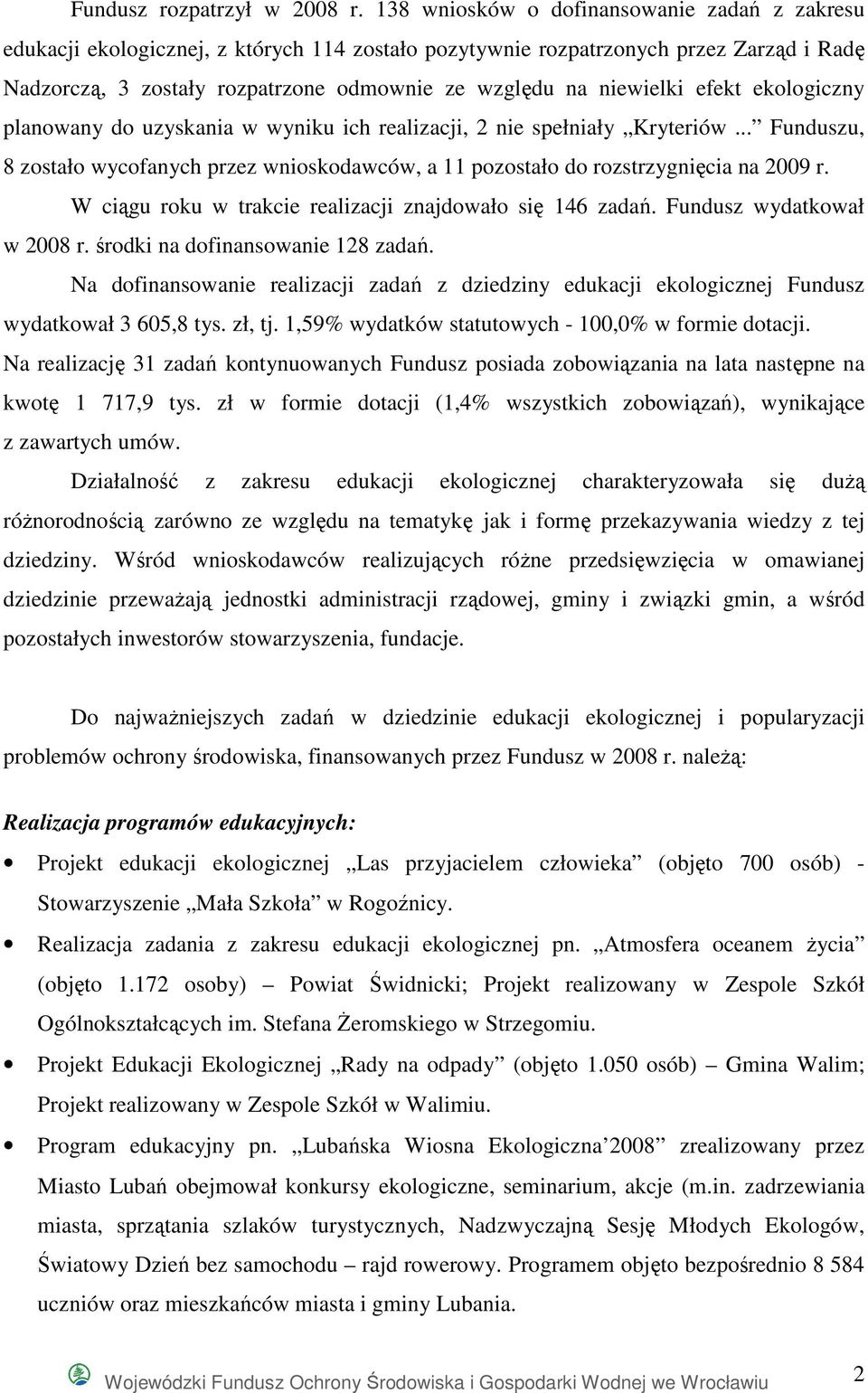 niewielki efekt ekologiczny planowany do uzyskania w wyniku ich realizacji, 2 nie spełniały Kryteriów... Funduszu, 8 zostało wycofanych przez wnioskodawców, a 11 pozostało do rozstrzygnięcia na 2009 r.