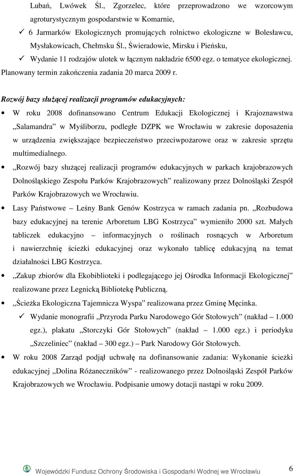 , Świeradowie, Mirsku i Pieńsku, Wydanie 11 rodzajów ulotek w łącznym nakładzie 6500 egz. o tematyce ekologicznej. Planowany termin zakończenia zadania 20 marca 2009 r.