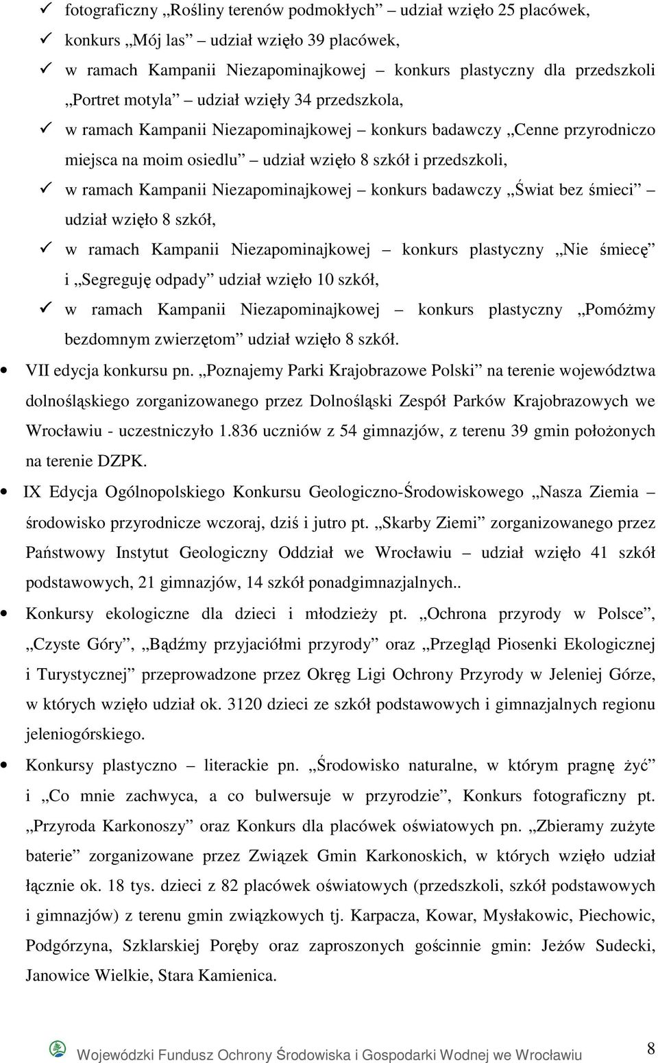 konkurs badawczy Świat bez śmieci udział wzięło 8 szkół, w ramach Kampanii Niezapominajkowej konkurs plastyczny Nie śmiecę i Segreguję odpady udział wzięło 10 szkół, w ramach Kampanii