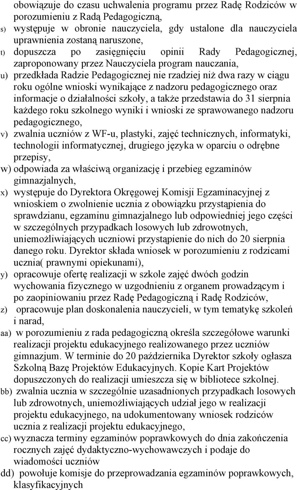 wynikające z nadzoru pedagogicznego oraz informacje o działalności szkoły, a także przedstawia do 31 sierpnia każdego roku szkolnego wyniki i wnioski ze sprawowanego nadzoru pedagogicznego, v)