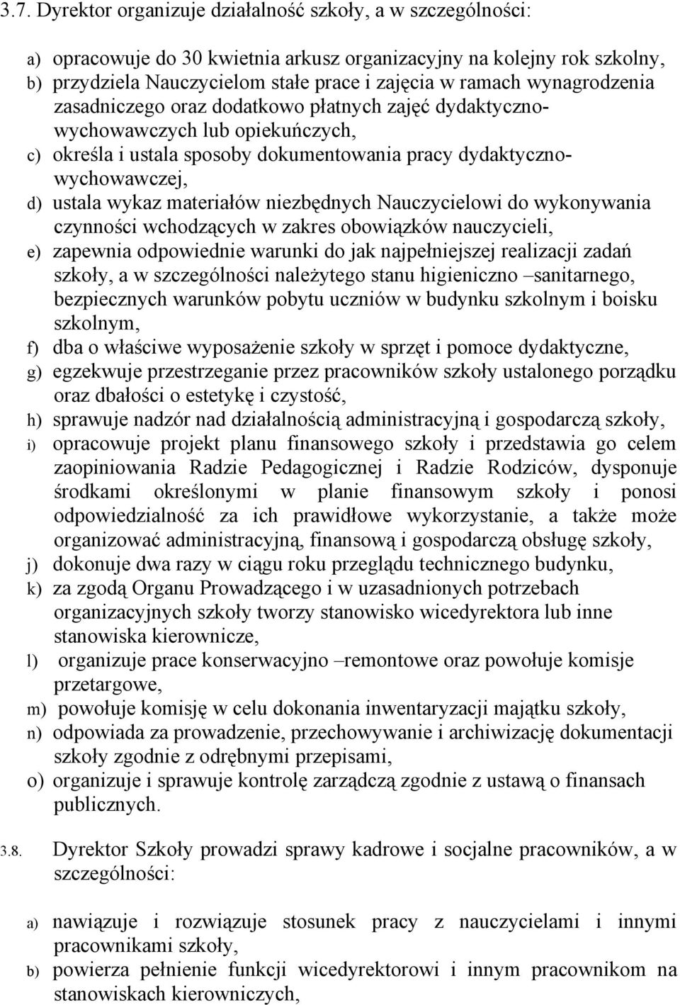 materiałów niezbędnych Nauczycielowi do wykonywania czynności wchodzących w zakres obowiązków nauczycieli, e) zapewnia odpowiednie warunki do jak najpełniejszej realizacji zadań szkoły, a w