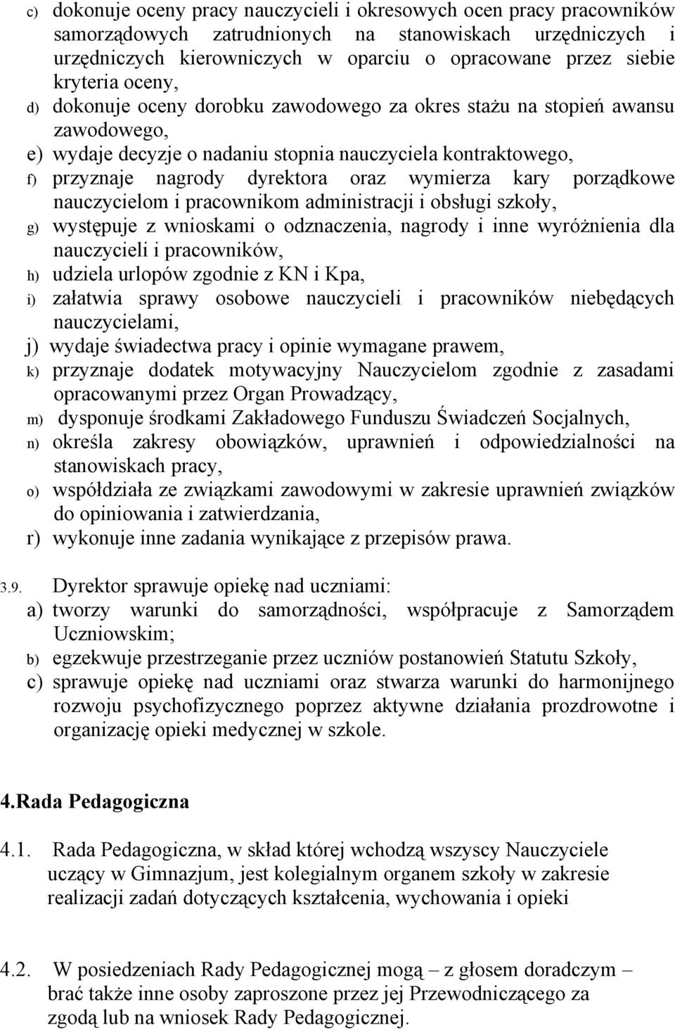 wymierza kary porządkowe nauczycielom i pracownikom administracji i obsługi szkoły, g) występuje z wnioskami o odznaczenia, nagrody i inne wyróżnienia dla nauczycieli i pracowników, h) udziela