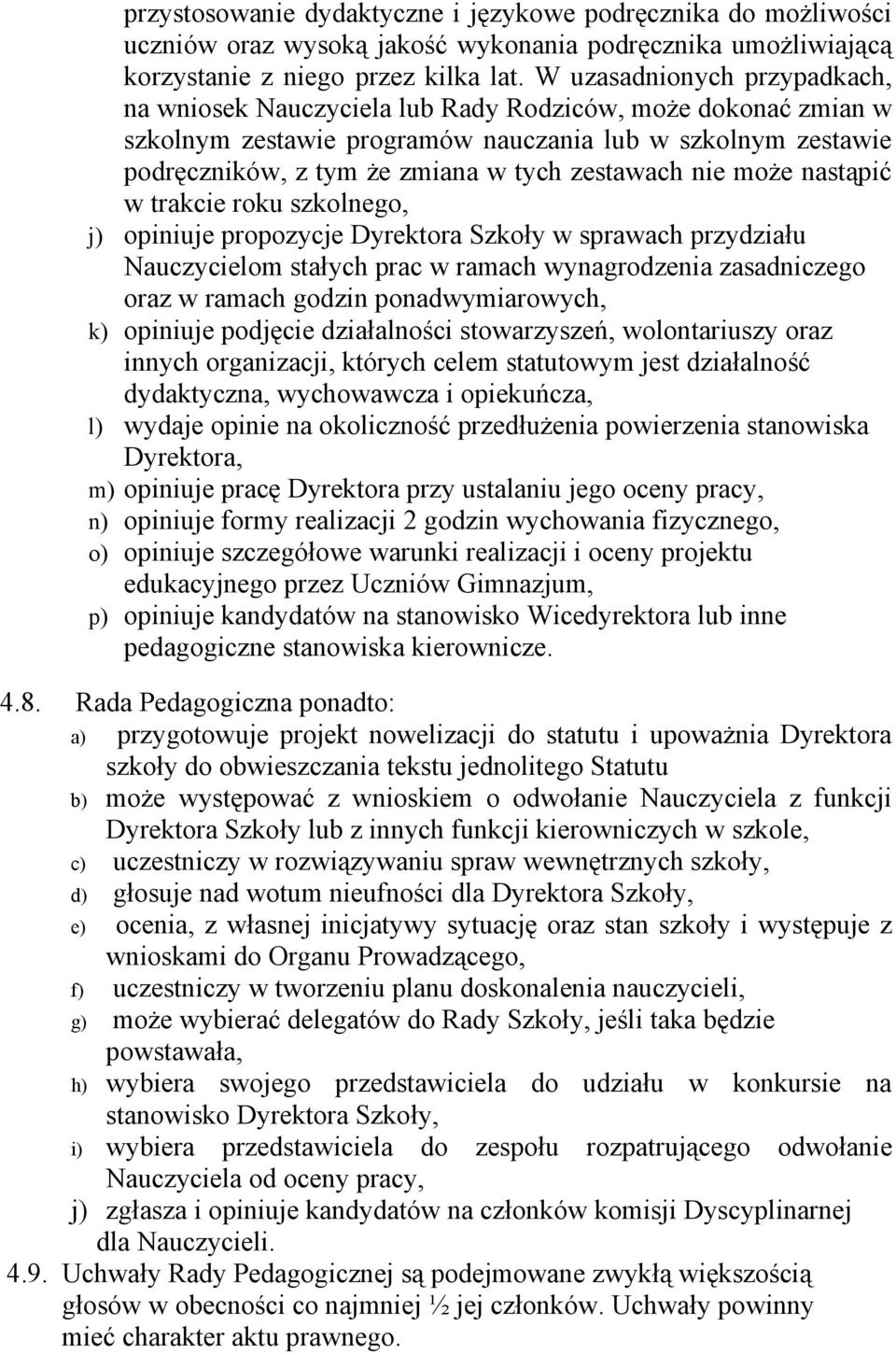 zestawach nie może nastąpić w trakcie roku szkolnego, j) opiniuje propozycje Dyrektora Szkoły w sprawach przydziału Nauczycielom stałych prac w ramach wynagrodzenia zasadniczego oraz w ramach godzin