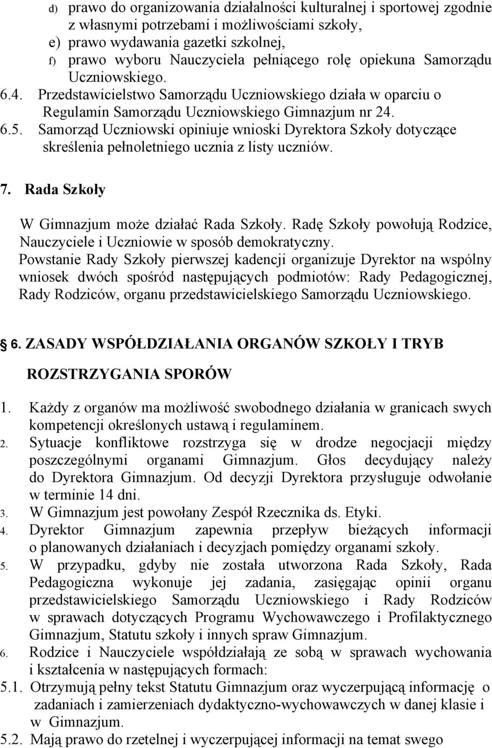 Samorząd Uczniowski opiniuje wnioski Dyrektora Szkoły dotyczące skreślenia pełnoletniego ucznia z listy uczniów. 7. Rada Szkoły W Gimnazjum może działać Rada Szkoły.