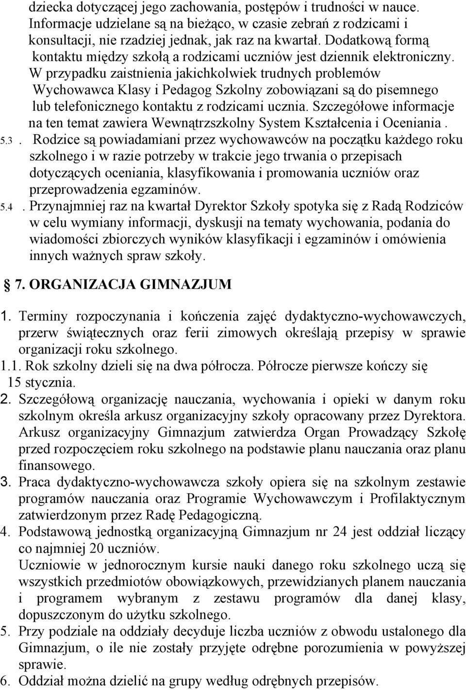 W przypadku zaistnienia jakichkolwiek trudnych problemów Wychowawca Klasy i Pedagog Szkolny zobowiązani są do pisemnego lub telefonicznego kontaktu z rodzicami ucznia.