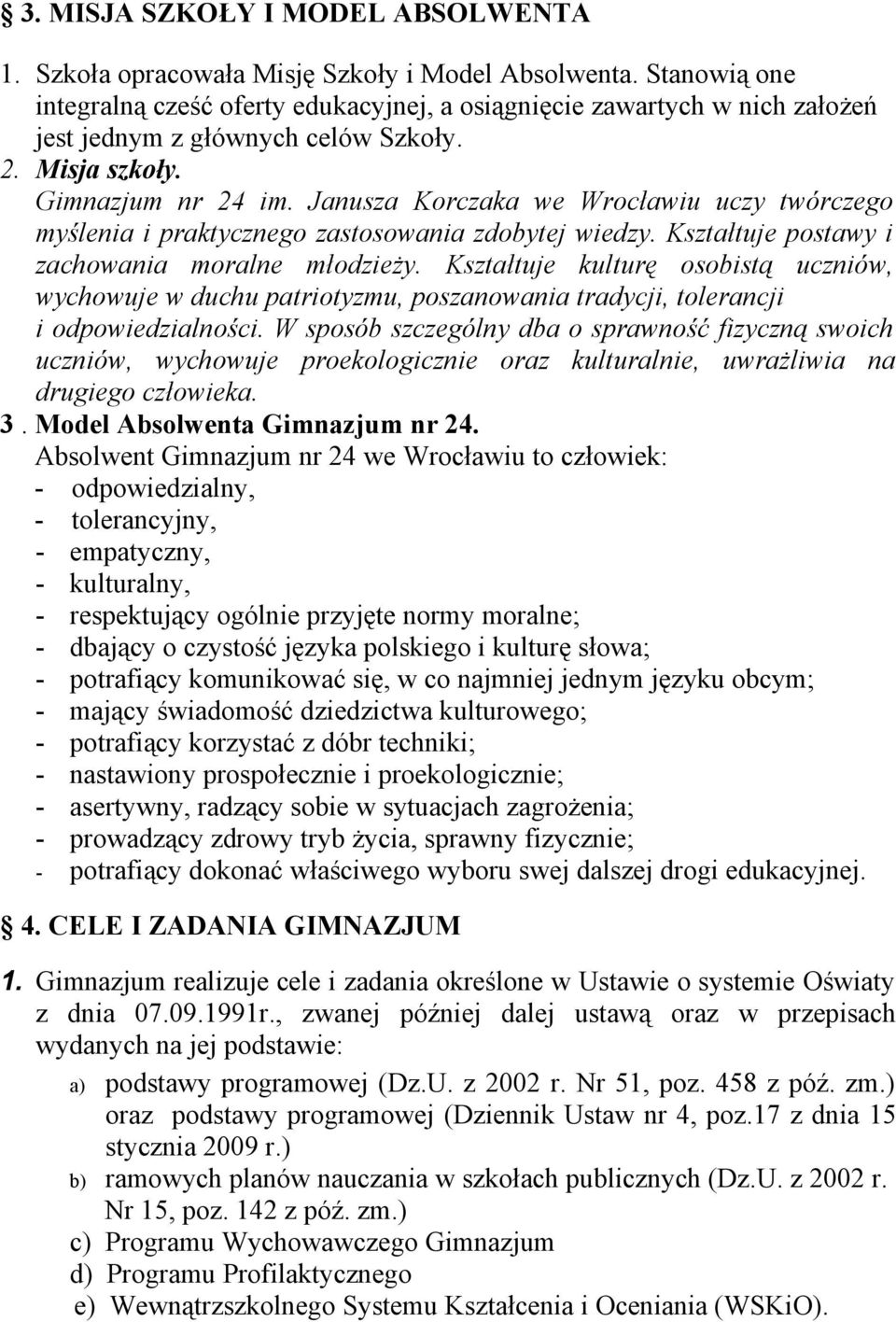 Janusza Korczaka we Wrocławiu uczy twórczego myślenia i praktycznego zastosowania zdobytej wiedzy. Kształtuje postawy i zachowania moralne młodzieży.