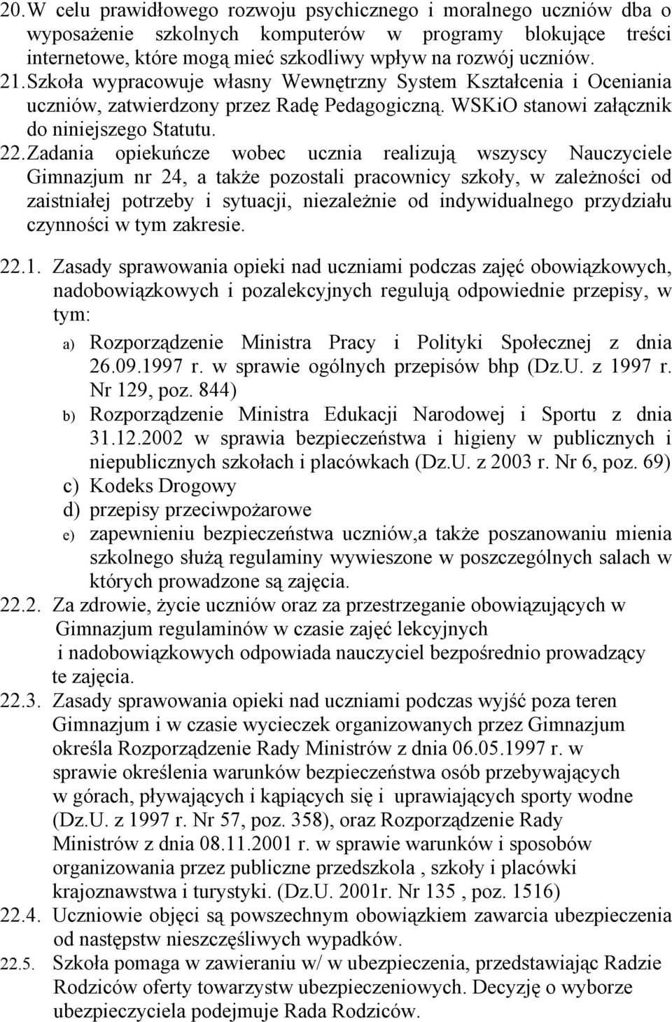 Zadania opiekuńcze wobec ucznia realizują wszyscy Nauczyciele Gimnazjum nr 24, a także pozostali pracownicy szkoły, w zależności od zaistniałej potrzeby i sytuacji, niezależnie od indywidualnego