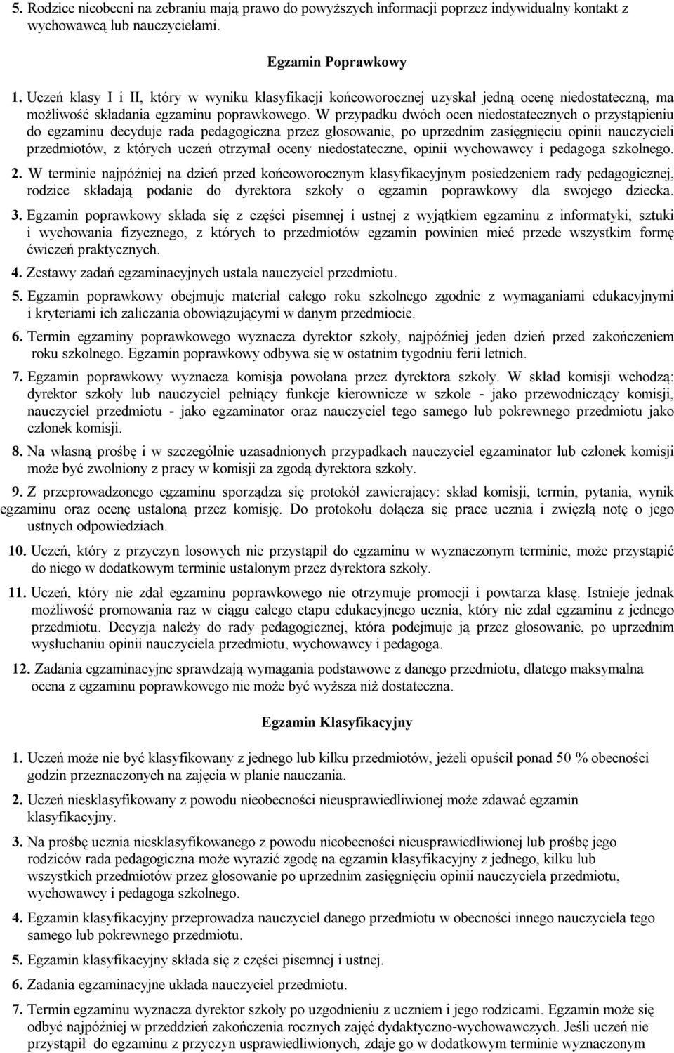 W przypadku dwóch ocen niedostatecznych o przystąpieniu do egzaminu decyduje rada pedagogiczna przez głosowanie, po uprzednim zasięgnięciu opinii nauczycieli przedmiotów, z których uczeń otrzymał