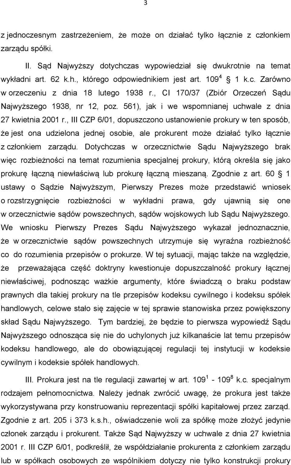 , III CZP 6/01, dopuszczono ustanowienie prokury w ten sposób, że jest ona udzielona jednej osobie, ale prokurent może działać tylko łącznie z członkiem zarządu.