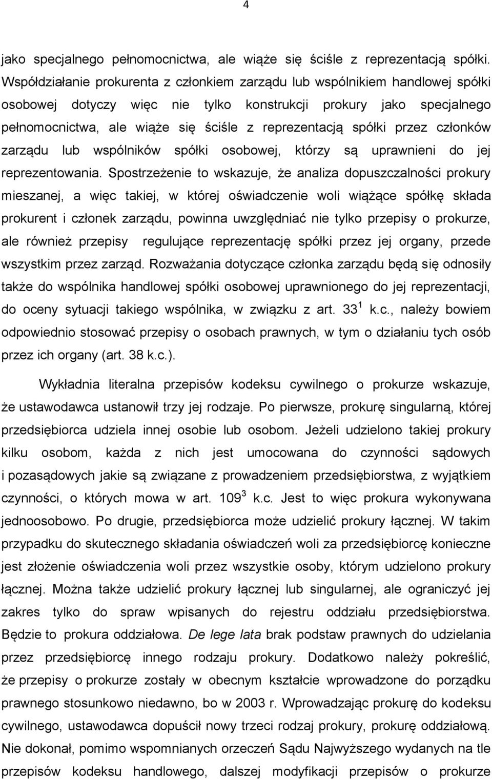 reprezentacją spółki przez członków zarządu lub wspólników spółki osobowej, którzy są uprawnieni do jej reprezentowania.