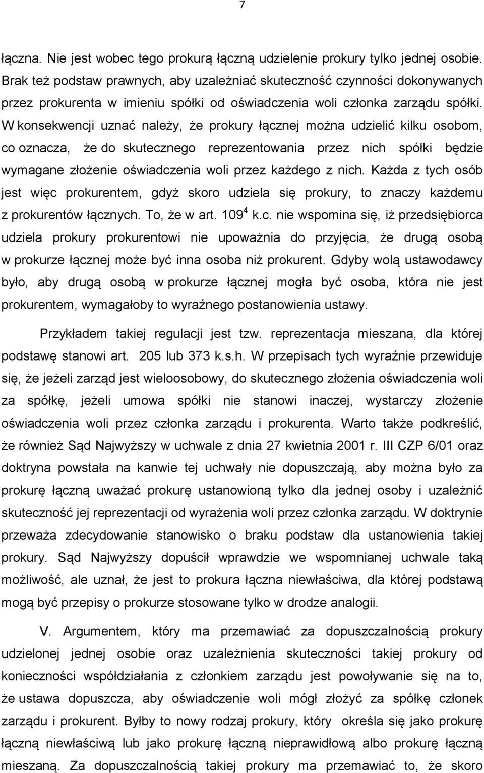 W konsekwencji uznać należy, że prokury łącznej można udzielić kilku osobom, co oznacza, że do skutecznego reprezentowania przez nich spółki będzie wymagane złożenie oświadczenia woli przez każdego z