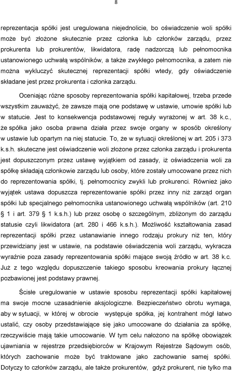 prokurenta i członka zarządu. Oceniając różne sposoby reprezentowania spółki kapitałowej, trzeba przede wszystkim zauważyć, że zawsze mają one podstawę w ustawie, umowie spółki lub w statucie.