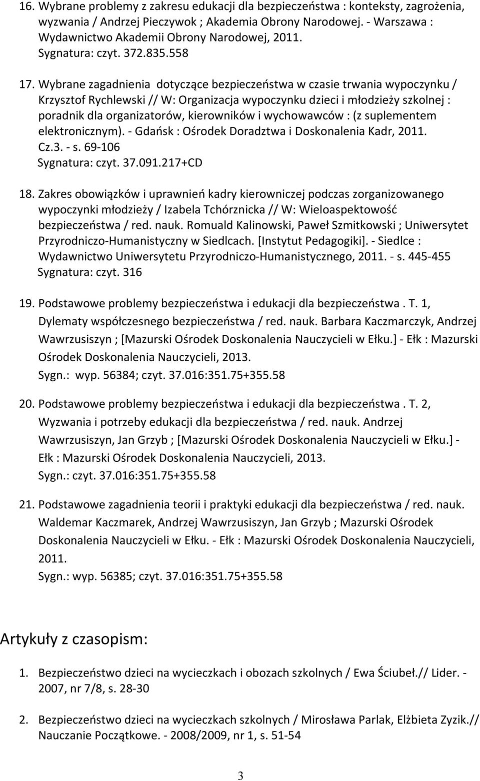 Wybrane zagadnienia dotyczące bezpieczeństwa w czasie trwania wypoczynku / Krzysztof Rychlewski // W: Organizacja wypoczynku dzieci i młodzieży szkolnej : poradnik dla organizatorów, kierowników i