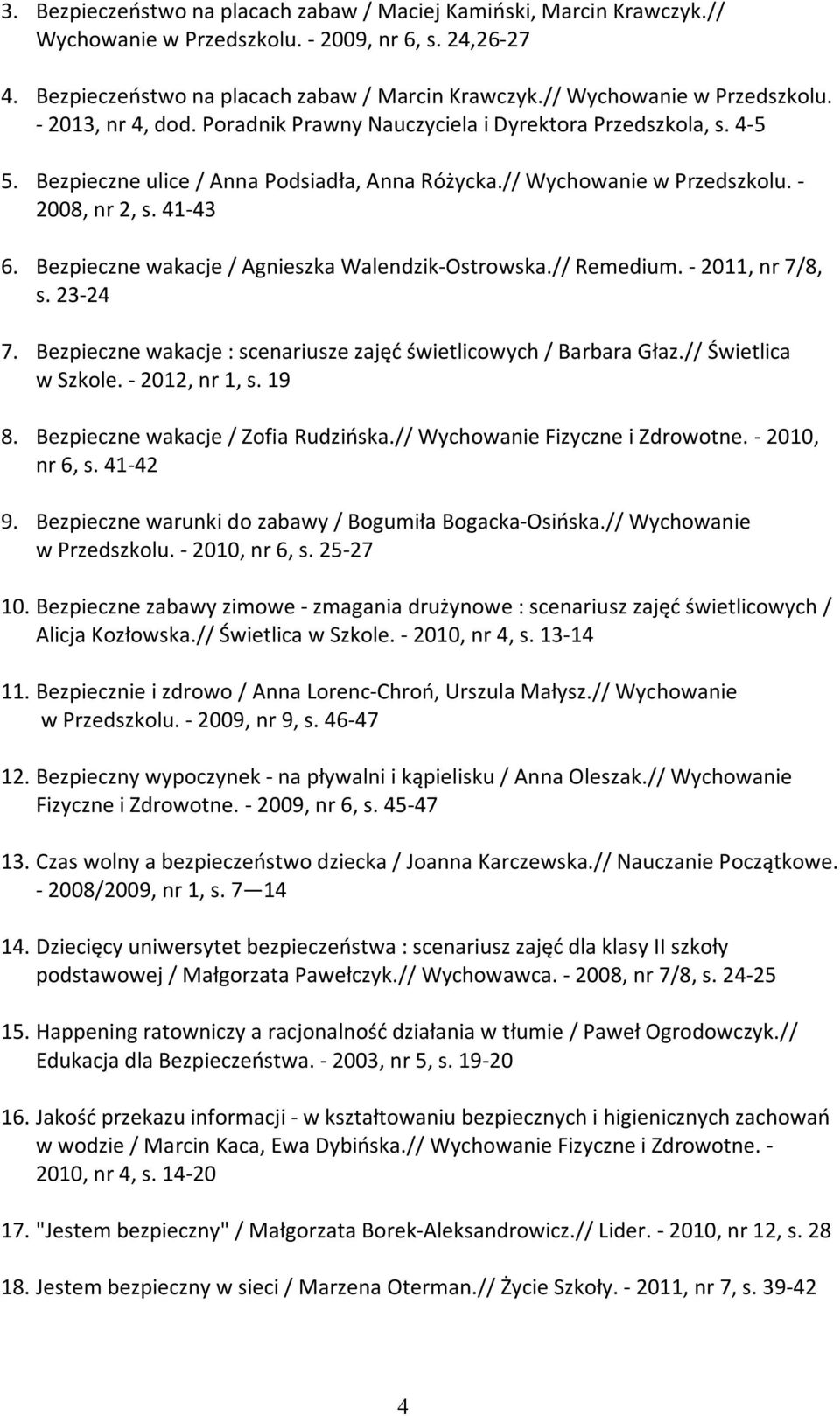 41-43 6. Bezpieczne wakacje / Agnieszka Walendzik-Ostrowska.// Remedium. - 2011, nr 7/8, s. 23-24 7. Bezpieczne wakacje : scenariusze zajęć świetlicowych / Barbara Głaz.// Świetlica w Szkole.