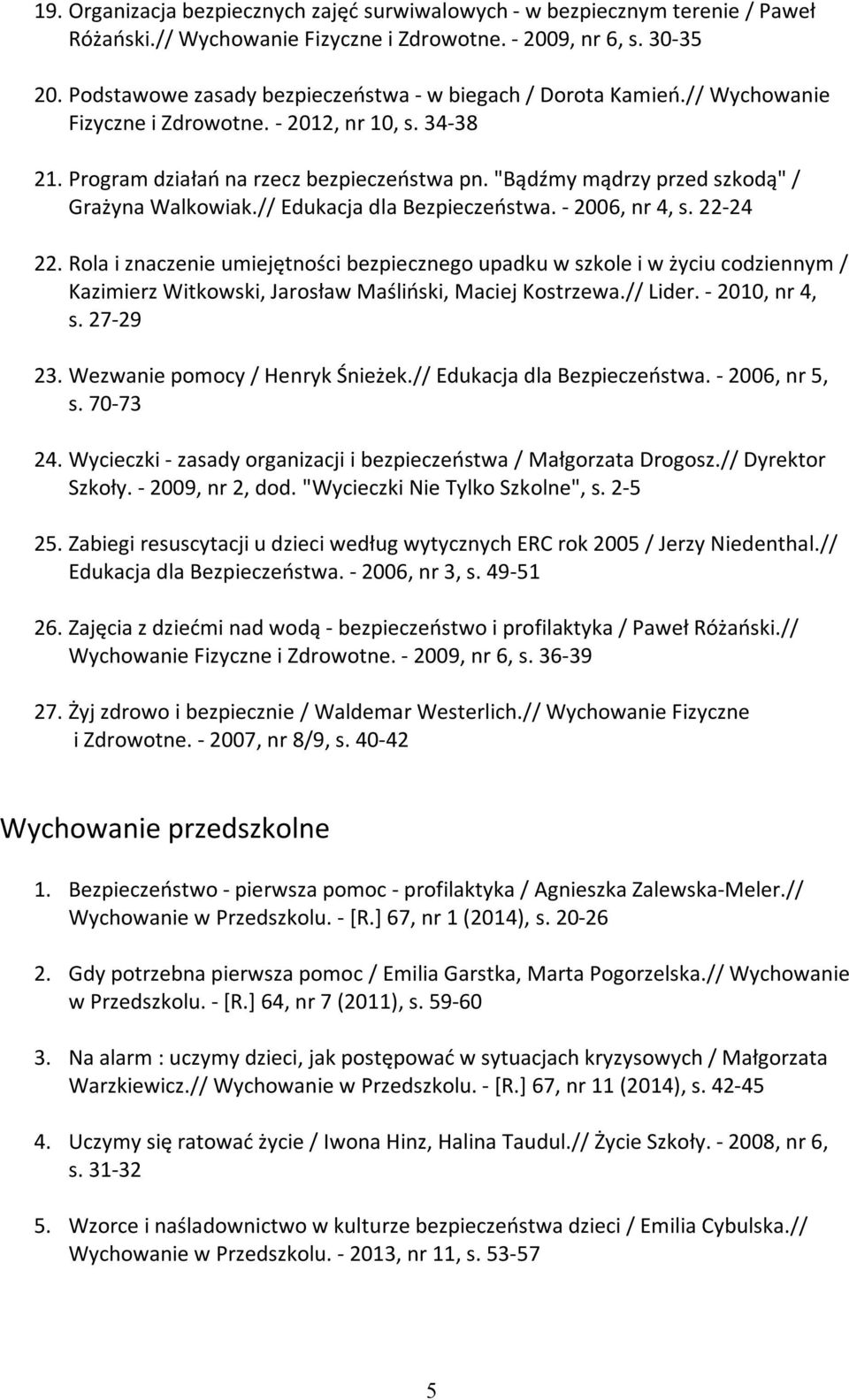 "Bądźmy mądrzy przed szkodą" / Grażyna Walkowiak.// Edukacja dla Bezpieczeństwa. - 2006, nr 4, s. 22-24 22.