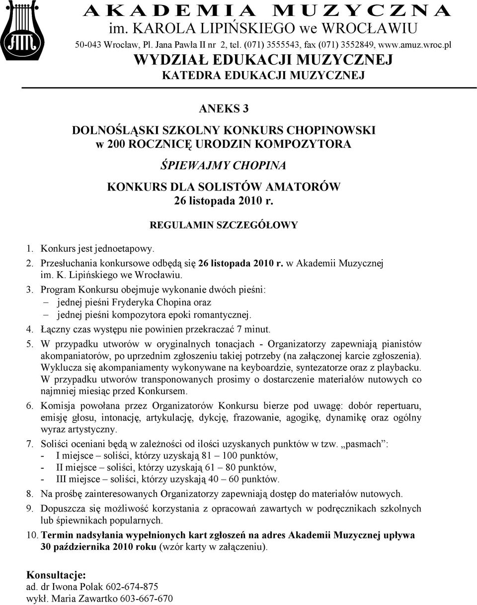 Konkurs jest jednoetapowy. 2. Przesłuchania konkursowe odbędą się 26 listopada 2010 r. w Akademii Muzycznej im. K. Lipińskiego we Wrocławiu. 3.