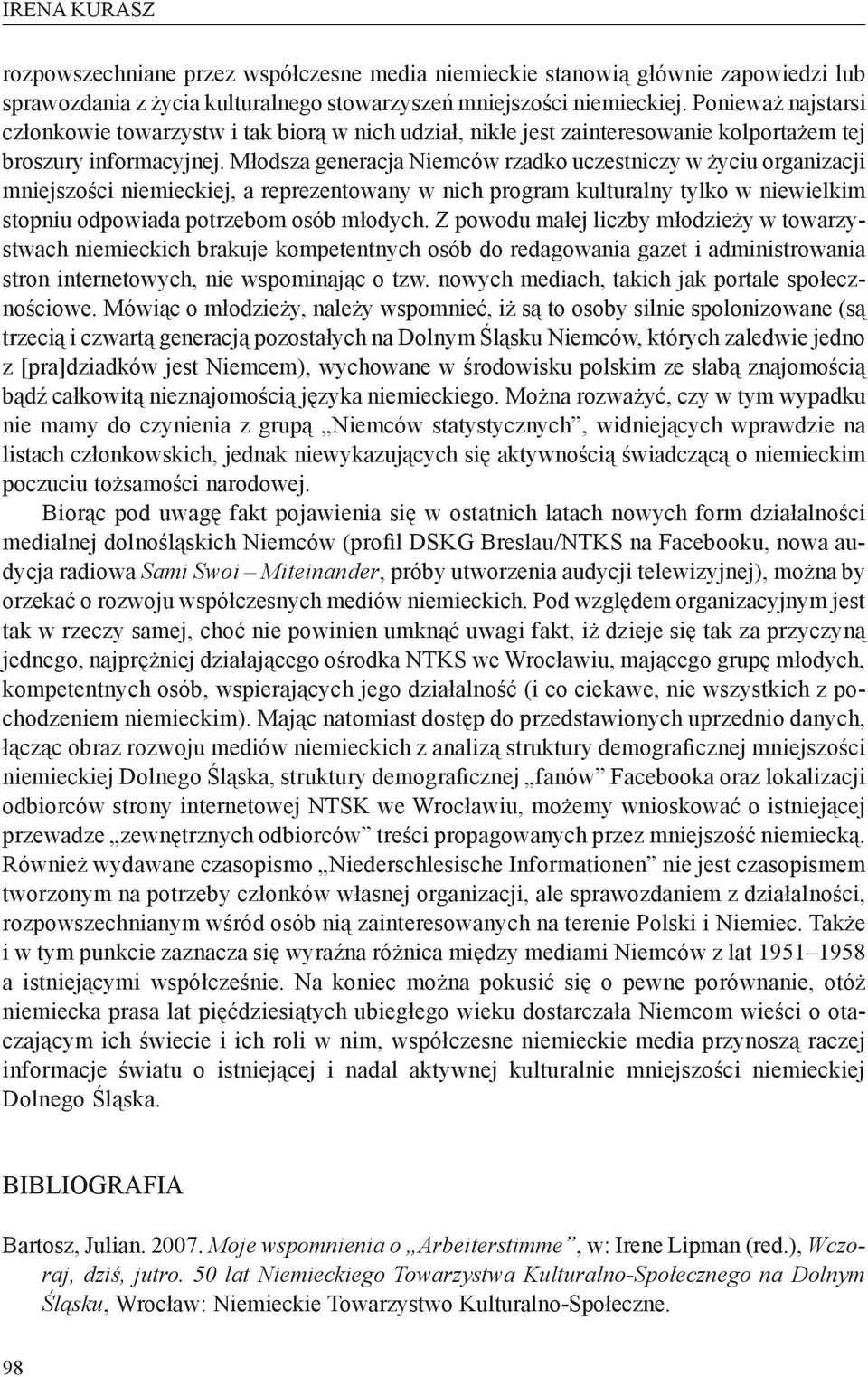 Młodsza generacja Niemców rzadko uczestniczy w życiu organizacji mniejszości niemieckiej, a reprezentowany w nich program kulturalny tylko w niewielkim stopniu odpowiada potrzebom osób młodych.