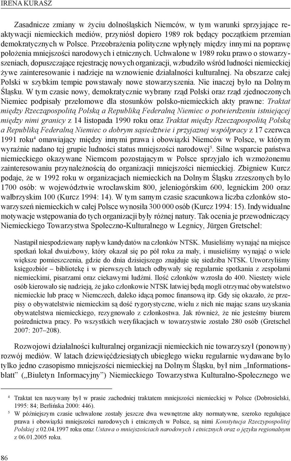 Uchwalone w 1989 roku prawo o stowarzyszeniach, dopuszczające rejestrację nowych organizacji, wzbudziło wśród ludności niemieckiej żywe zainteresowanie i nadzieje na wznowienie działalności