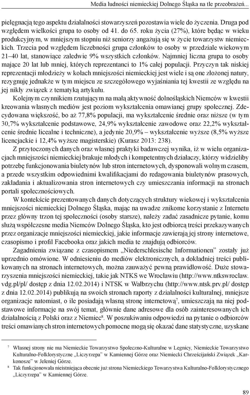 Trzecia pod względem liczebności grupa członków to osoby w przedziale wiekowym 21 40 lat, stanowiące zaledwie 9% wszystkich członków.