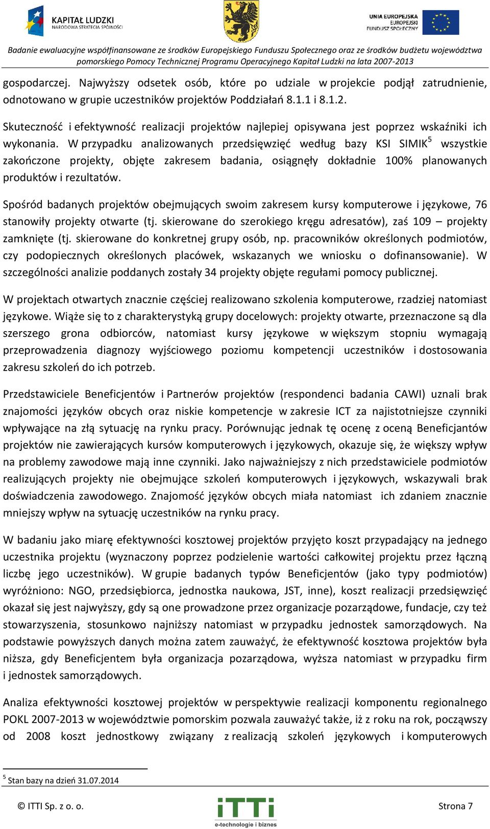 W przypadku analizowanych przedsięwzięć według bazy KSI SIMIK 5 wszystkie zakończone projekty, objęte zakresem badania, osiągnęły dokładnie 100% planowanych produktów i rezultatów.