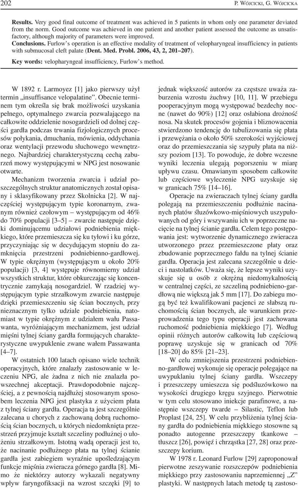 Furlow s operation is an effective modality of treatment of velopharyngeal insufficiency in patients with submucosal cleft palate (Dent. Med. Probl. 2006, 43, 2, 201 207).