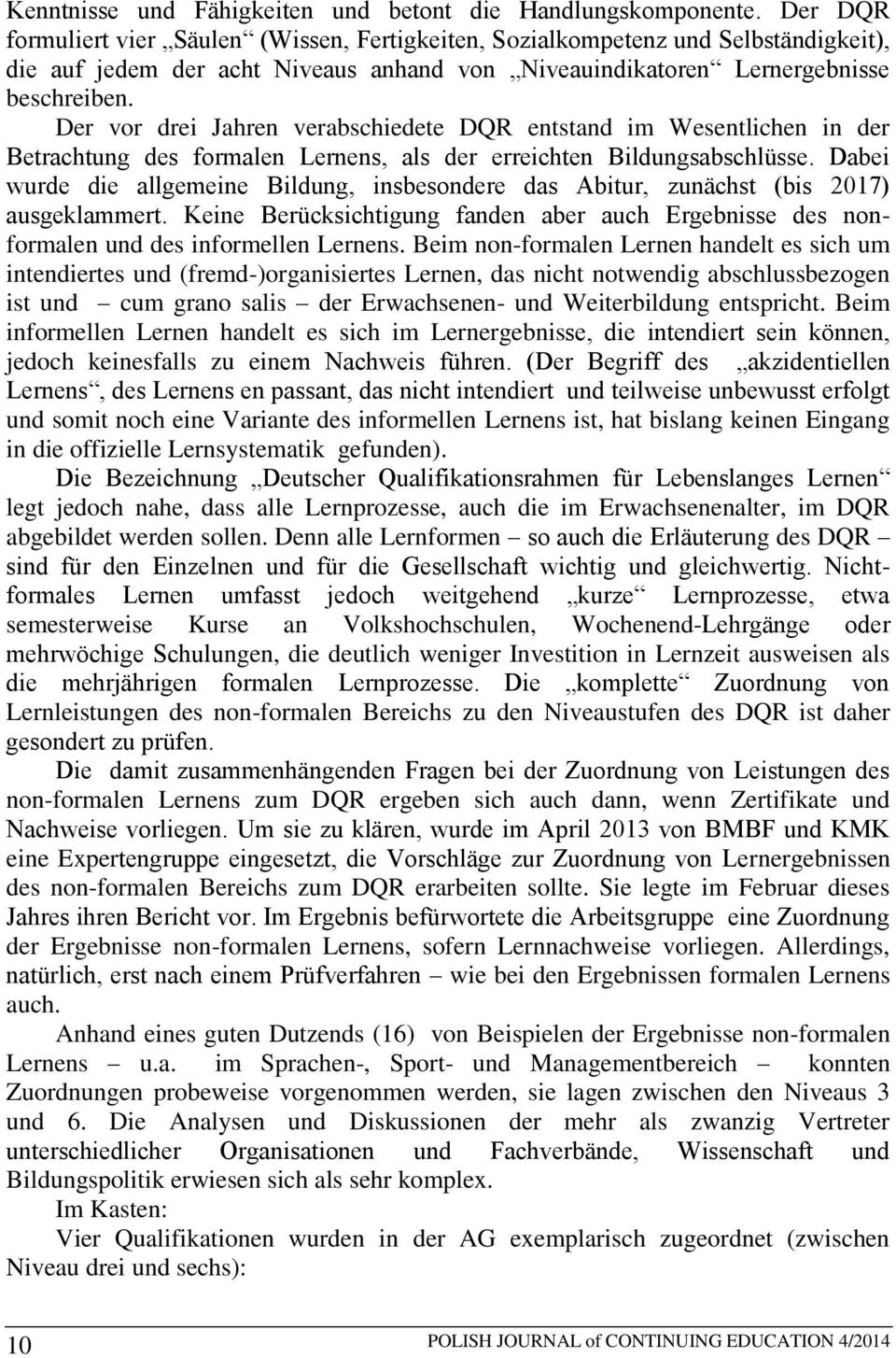 Der vor drei Jahren verabschiedete DQR entstand im Wesentlichen in der Betrachtung des formalen Lernens, als der erreichten Bildungsabschlüsse.