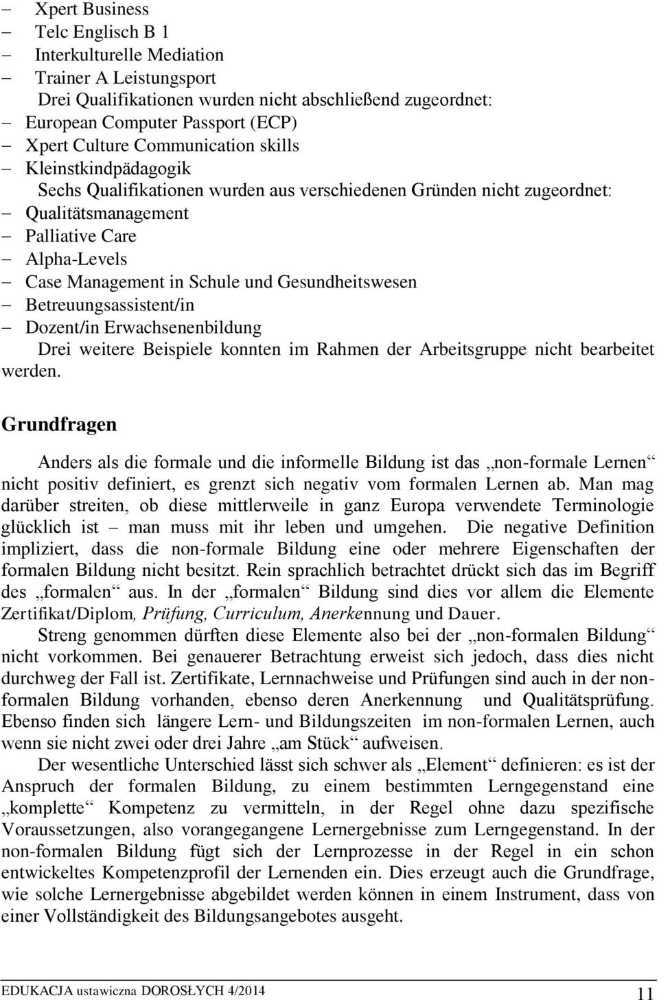 Gesundheitswesen Betreuungsassistent/in Dozent/in Erwachsenenbildung Drei weitere Beispiele konnten im Rahmen der Arbeitsgruppe nicht bearbeitet werden.