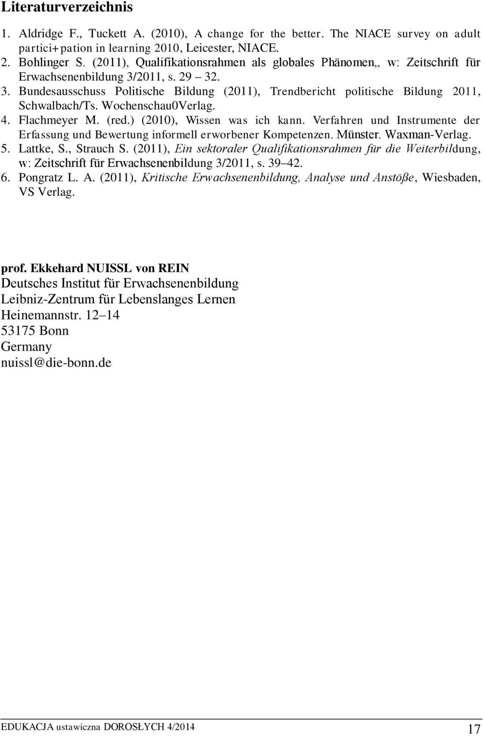 Wochenschau0Verlag. 4. Flachmeyer M. (red.) (2010), Wissen was ich kann. Verfahren und Instrumente der Erfassung und Bewertung informell erworbener Kompetenzen. Münster. Waxman-Verlag. 5. Lattke, S.