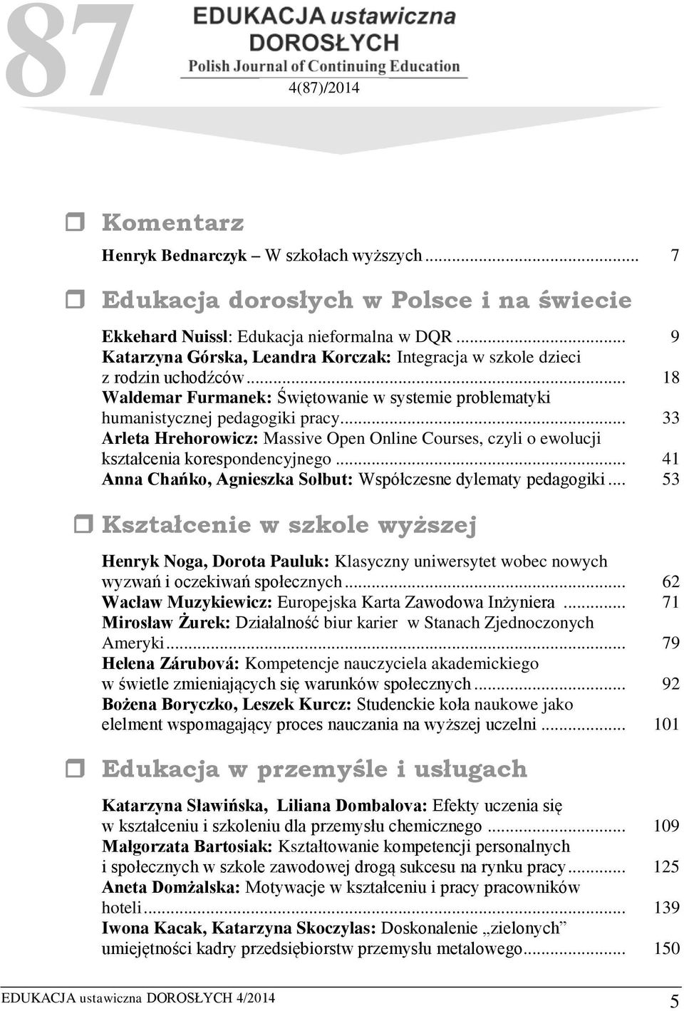 .. 33 Arleta Hrehorowicz: Massive Open Online Courses, czyli o ewolucji kształcenia korespondencyjnego... 41 Anna Chańko, Agnieszka Sołbut: Współczesne dylematy pedagogiki.