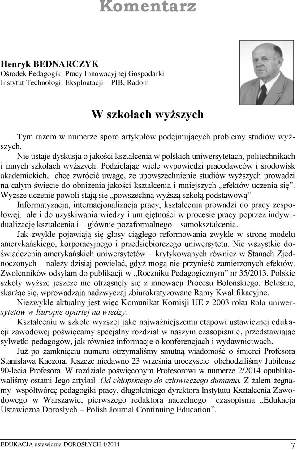 Podzielając wiele wypowiedzi pracodawców i środowisk akademickich, chcę zwrócić uwagę, że upowszechnienie studiów wyższych prowadzi na całym świecie do obniżenia jakości kształcenia i mniejszych